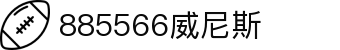 威尼斯wns885566(中国)有限公司-BinG百科